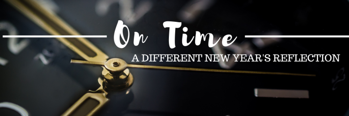On Time |  A Different New Year’s Reflection